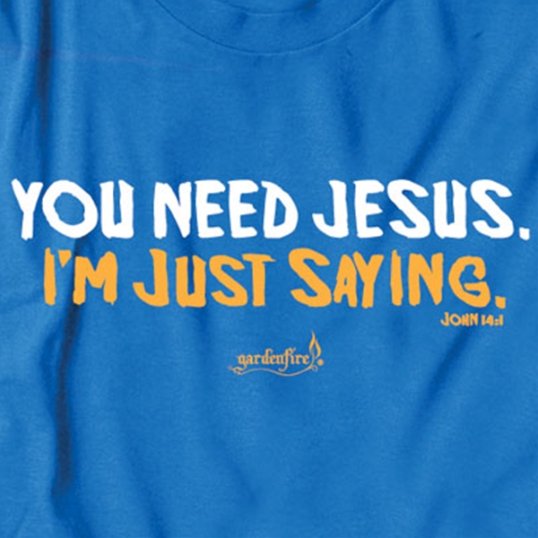 you need jesus t shirt